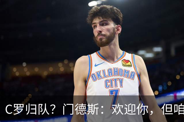 C罗归队？门德斯：欢迎你，但咱不搞特权！